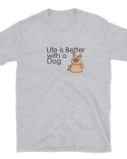 Life is better With a Dog T-Shirt